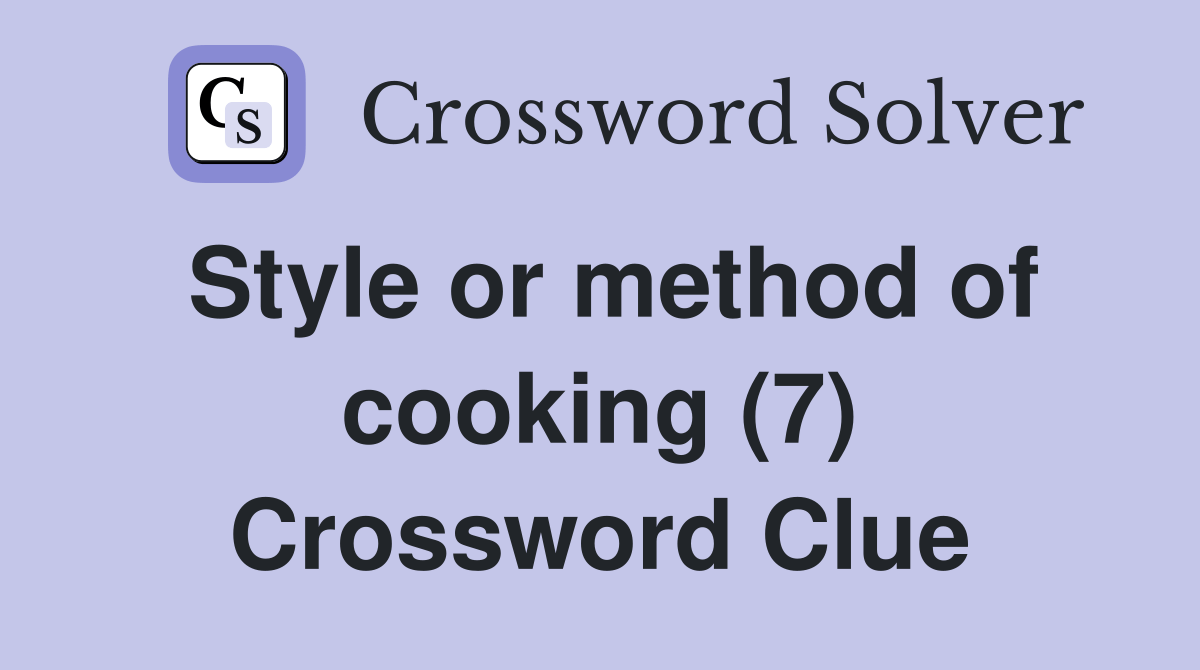 Style or method of cooking (7) Crossword Clue Answers Crossword Solver